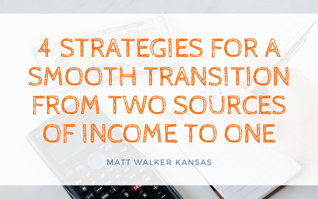 4 Strategies For A Smooth Transition From Two Sources Of Income To One Matt Walker Kansas