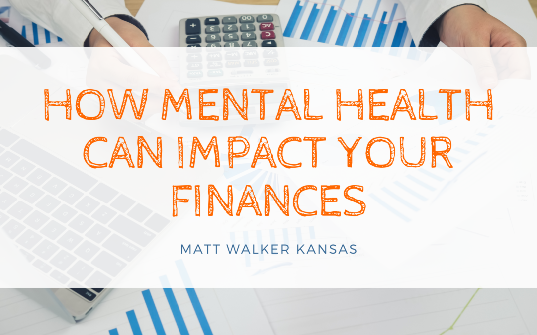 How Mental Health Can Impact Your Finances Matt Walker Kansas