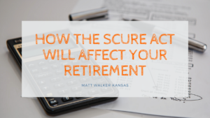 How The Secure Act Will Affect Your Retirement Matt Walker Kansas
