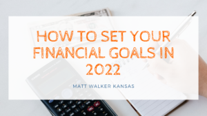 How To Set Your Financial Goals In 2022 Matt Walker Kansas
