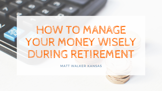 How to Manage Your Money Wisely During Retirement