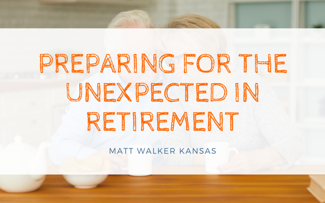 Preparing For The Unexpected In Retirement Matt Walker Kansas