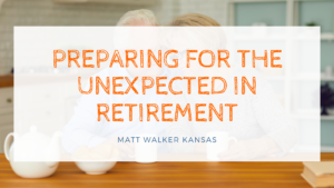 Preparing For The Unexpected In Retirement Matt Walker Kansas