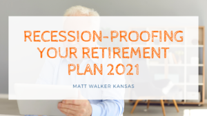 Recession Proofing Your Retirement Plan 2021 Matt Walker Kansas