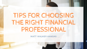 Tips For Choosing The Right Financial Professional Matt Walker Kansas