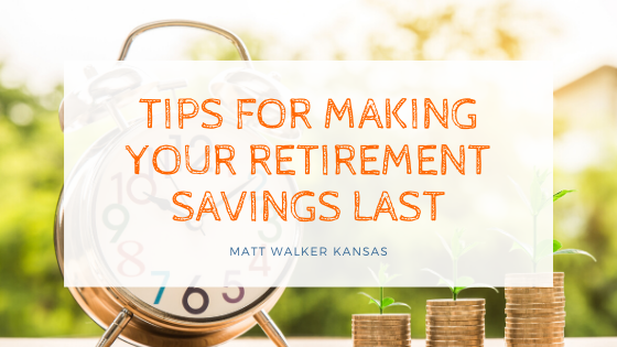 Tips for Making Your Retirement Savings Last Matt Walker Kansas